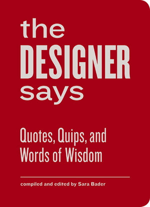 Designer Says: Quotes, Quips, and Words of Wisdom