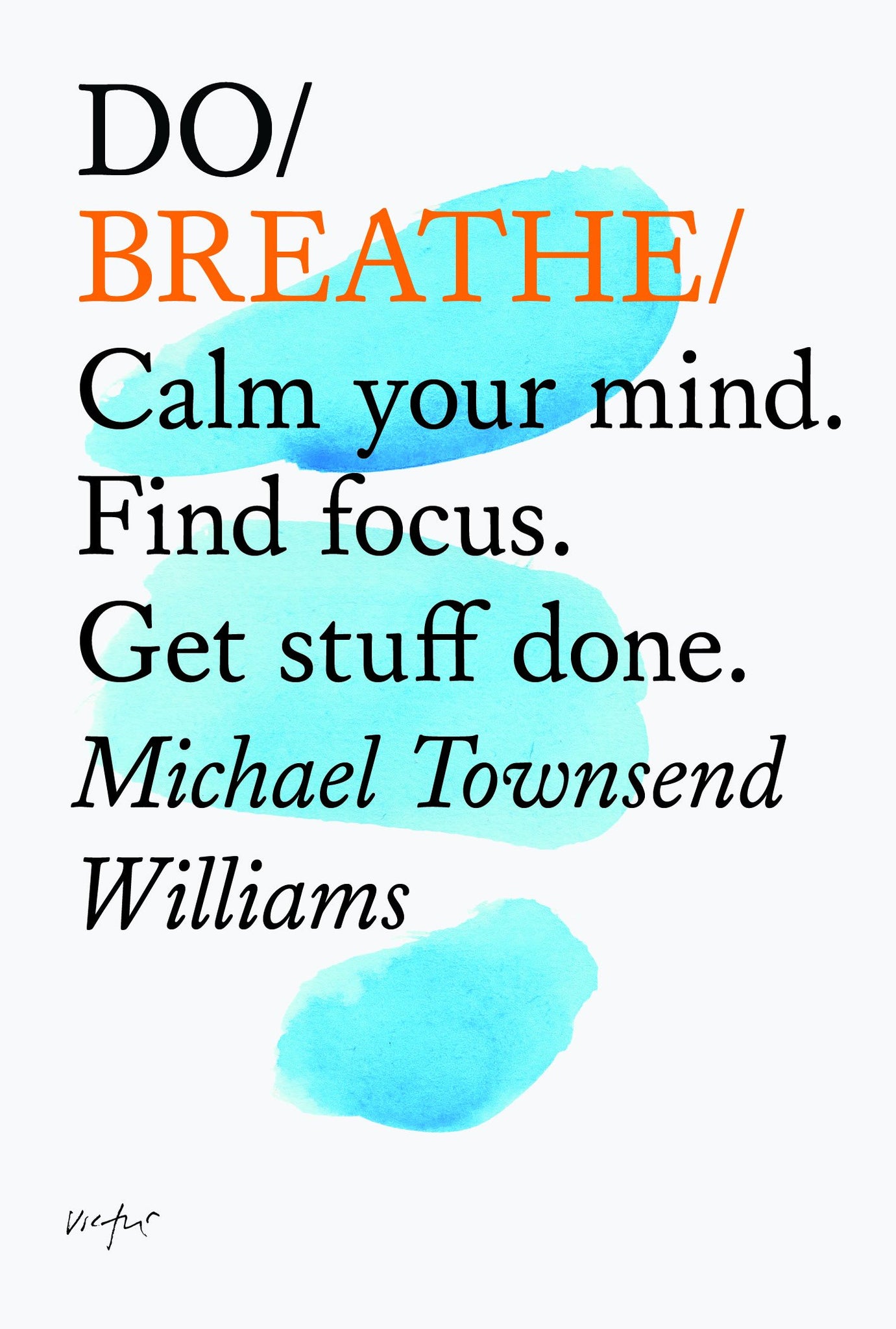 Do Breathe: Calm Your Mind, Find Focus. Get Stuff Done