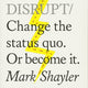 Do Disrupt: Change the Status Quo. Or Become It.