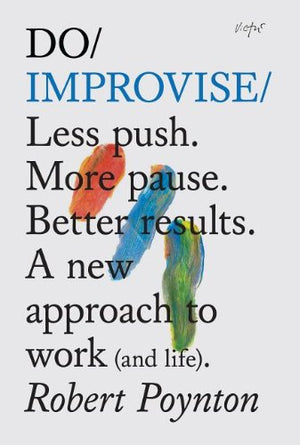 Do Improvise: Less Push. More Pause. Better Results.