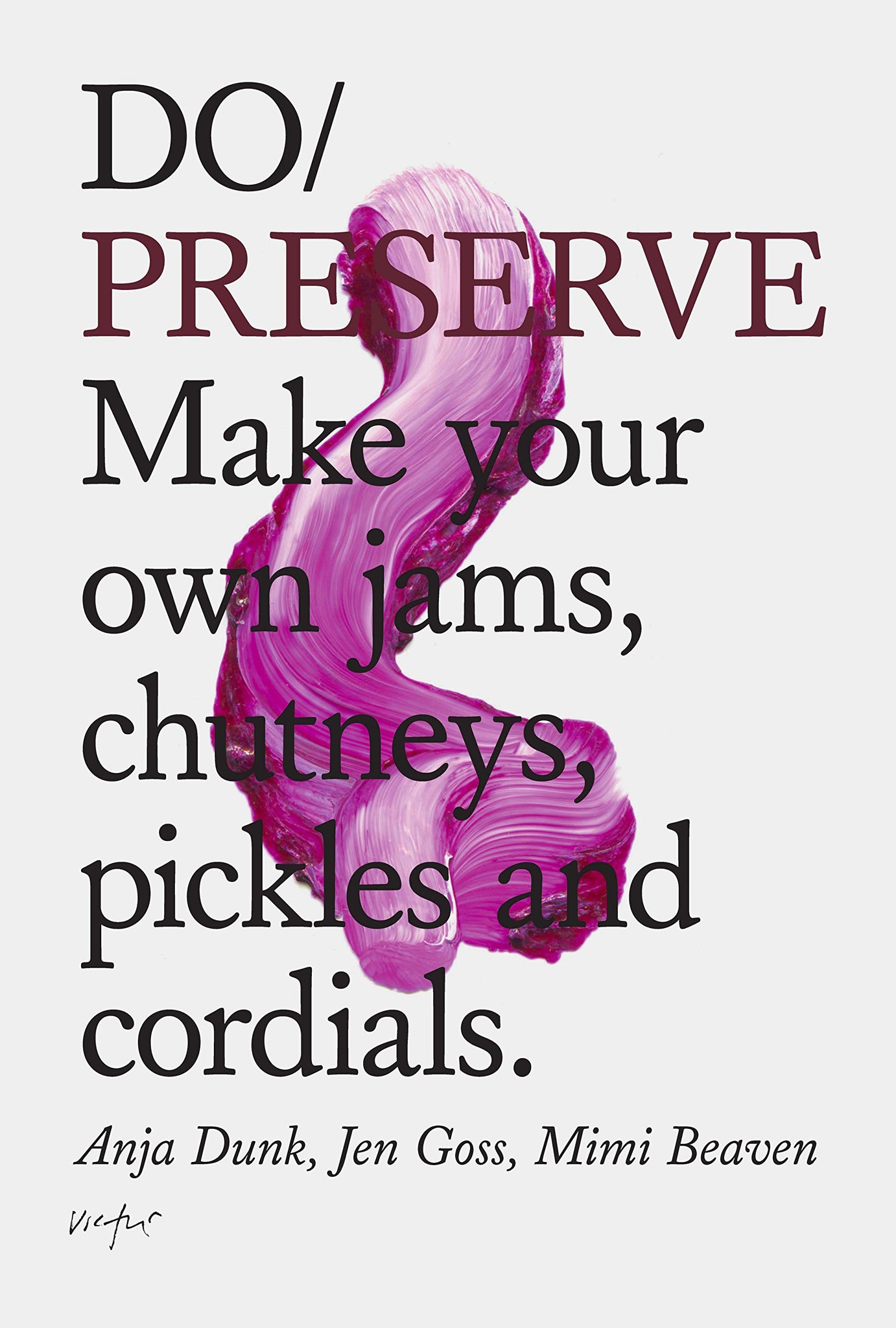 Do Preserve: Make Your Own James, Chutneys, Pickles and Cordials