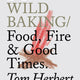 Do Wild Baking: Food, Fired and Good Times