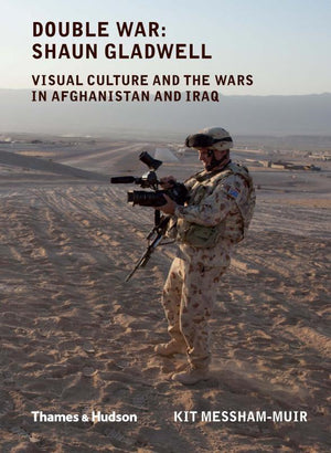 Double War: Shaun Gladwell: Visual Culture and the Wars in Afghanistan and Iraq