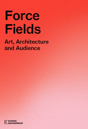 Force Fields: Art, Architecture and Audience