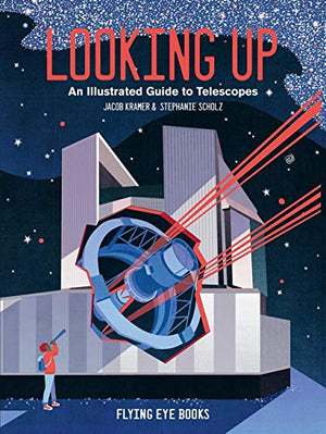 Looking Up An Illustrated Guide to Telescopes