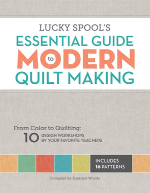 Lucky Spool’s Essential Guide to Modern Quiltmaking