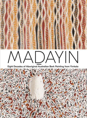 Madayin: Eight Decades of Aboriginal Australian Bark Painting from Yirrkala
