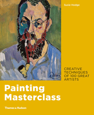 Painting Masterclass: Creative Techniques of 100 Great Artists