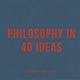 Philosophy in 40 Ideas