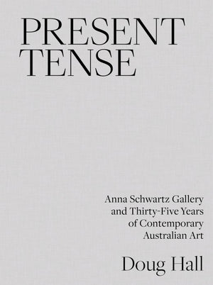 Present Tense: Anna Schwartz Gallery and Thirty-Five Years of Contemporary Australian Art