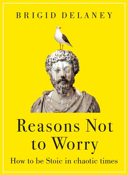 Reasons Not to Worry: How to be Stoic in Chaotic Times
