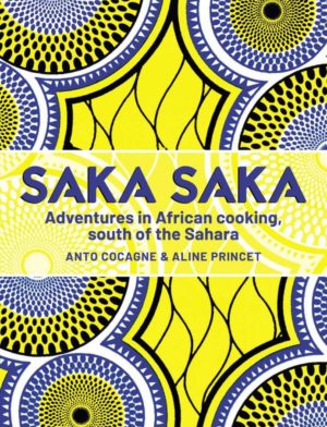 Saka Saka: Adventures in African Cooking South of the Sahara