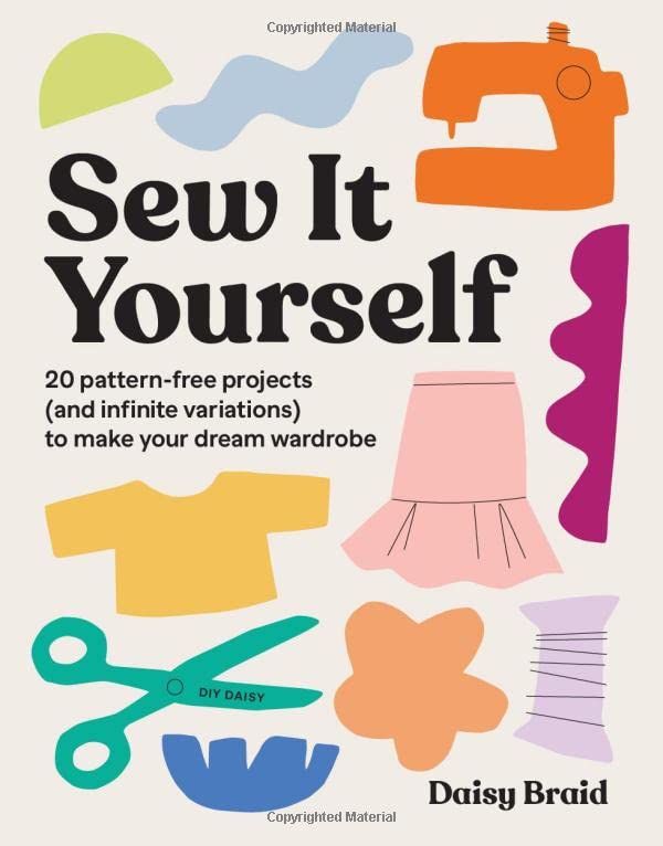 Sew It Yourself With DIY Daisy: 20 Pattern-Free Projects (and Infinite Variations) To Make Your Dream Wardrobe