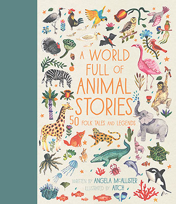 World Full of Animal Stories: 50 Favourite Animal Folk Tales, Myths and Legends