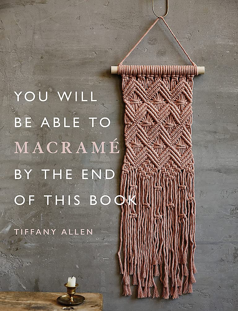 You Will Be Able to Macramé by the End of This Book