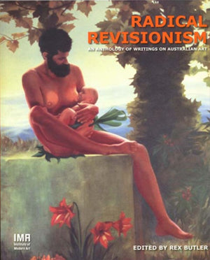 Radical Revisionism: An Anthology of Writings on Australian Art